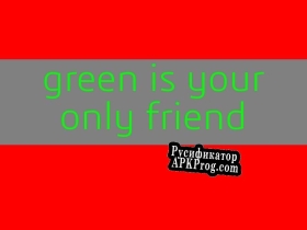 Русификатор для green is your only friend